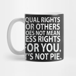 Equal rights for others does not mean less rights for you. It's not Pie Mug